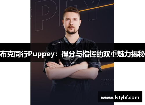 布克同行Puppey：得分与指挥的双重魅力揭秘