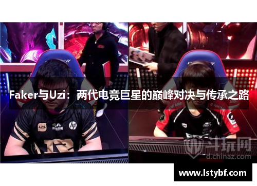 Faker与Uzi：两代电竞巨星的巅峰对决与传承之路