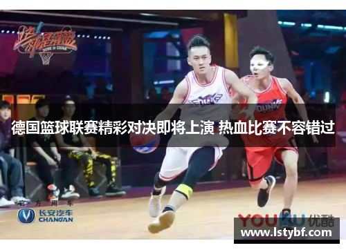 德国篮球联赛精彩对决即将上演 热血比赛不容错过