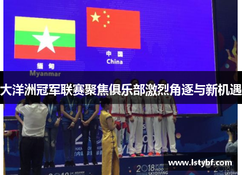 大洋洲冠军联赛聚焦俱乐部激烈角逐与新机遇